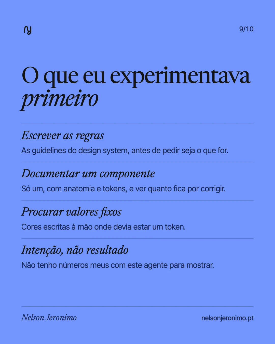 Slide 9: o que eu experimentava primeiro: escrever as regras, documentar um componente, procurar valores fixos. Intenção, não resultado.