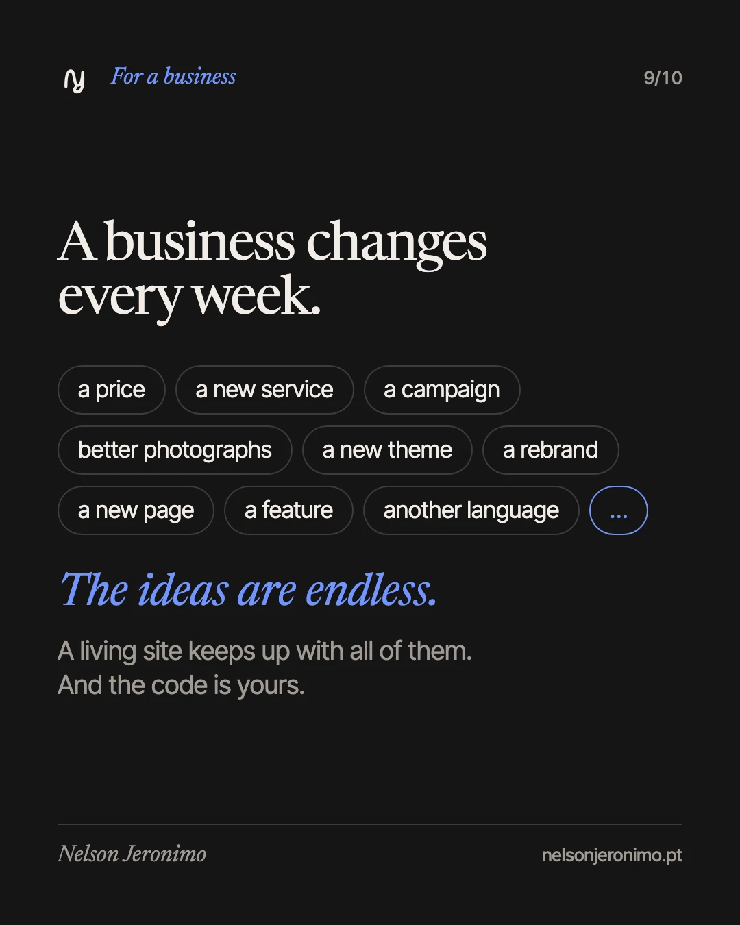 Slide 9: a business changes every week: a price, a new service, a campaign, a new theme, a rebrand. The ideas are endless; a living site keeps up with all of them, and the code is yours.
