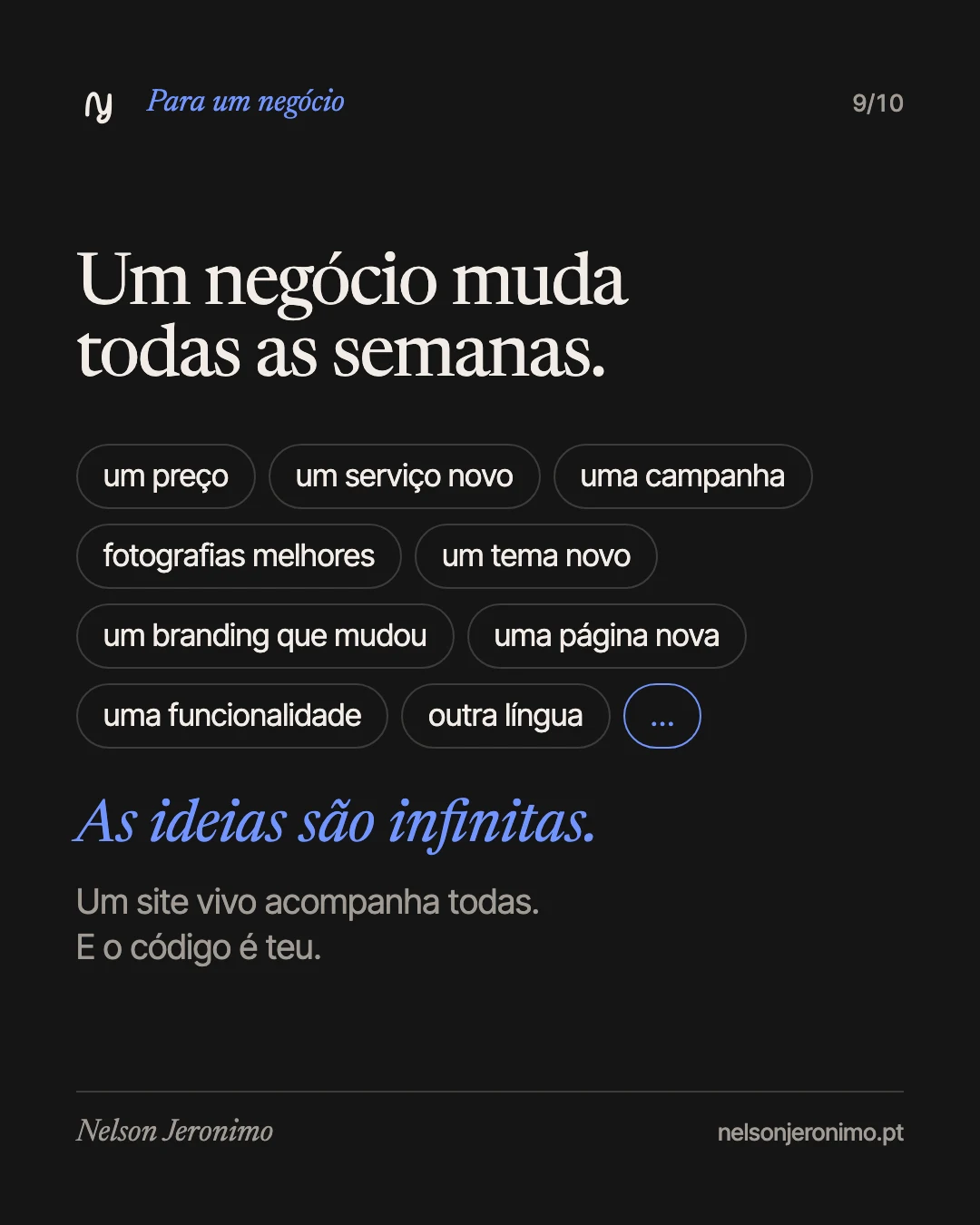 Slide 9: um negócio muda todas as semanas: um preço, um serviço novo, uma campanha, um tema novo, um branding que mudou. As ideias são infinitas; um site vivo acompanha todas, e o código é teu.